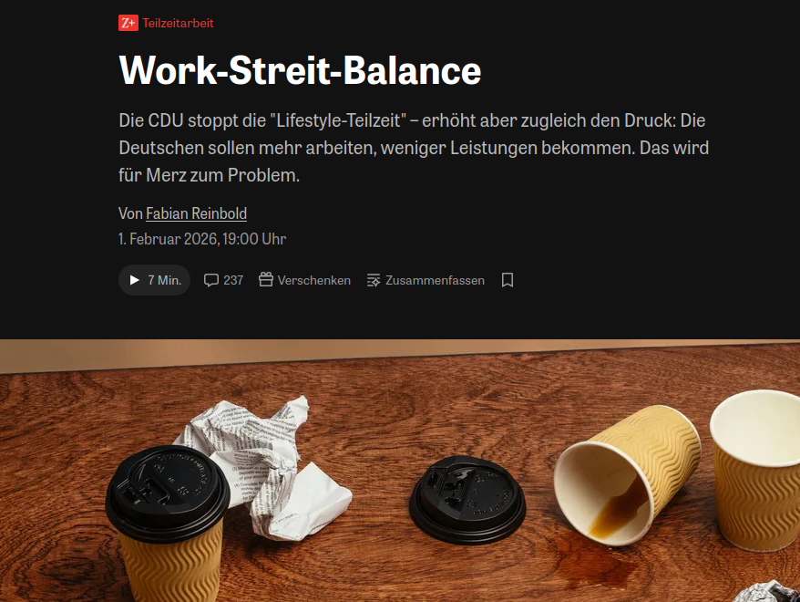 Work-Streit-Balance
Die CDU stoppt die "Lifestyle-Teilzeit" – erhöht aber zugleich den Druck: Die Deutschen sollen mehr arbeiten, weniger Leistungen bekommen. Das wird für Merz zum Problem.
Von Fabian Reinbold
1. Februar 2026, 19:00 Uhr