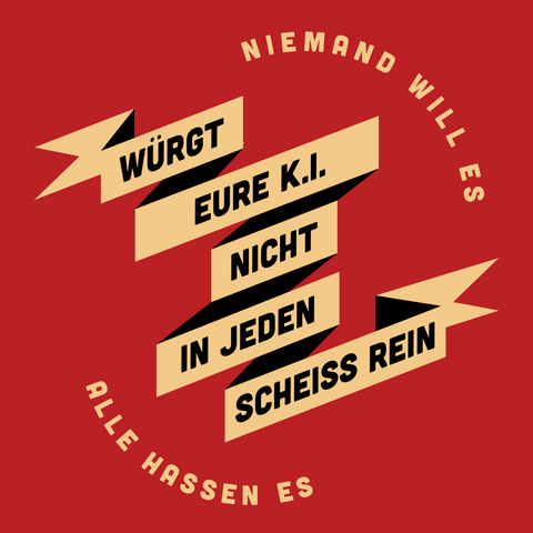 Goldene Schrift auf rotem Grund:

Würgt eure K.I. nicht in jeden Scheiß rein
Niemand will es
Alle hassen es