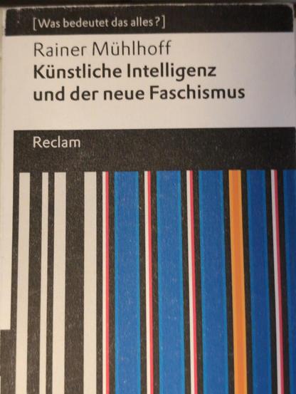 Foto eines Reclambändchens:

Rainer Mühlhoff: „Künstliche Intelligenz und der neue Faschismus“