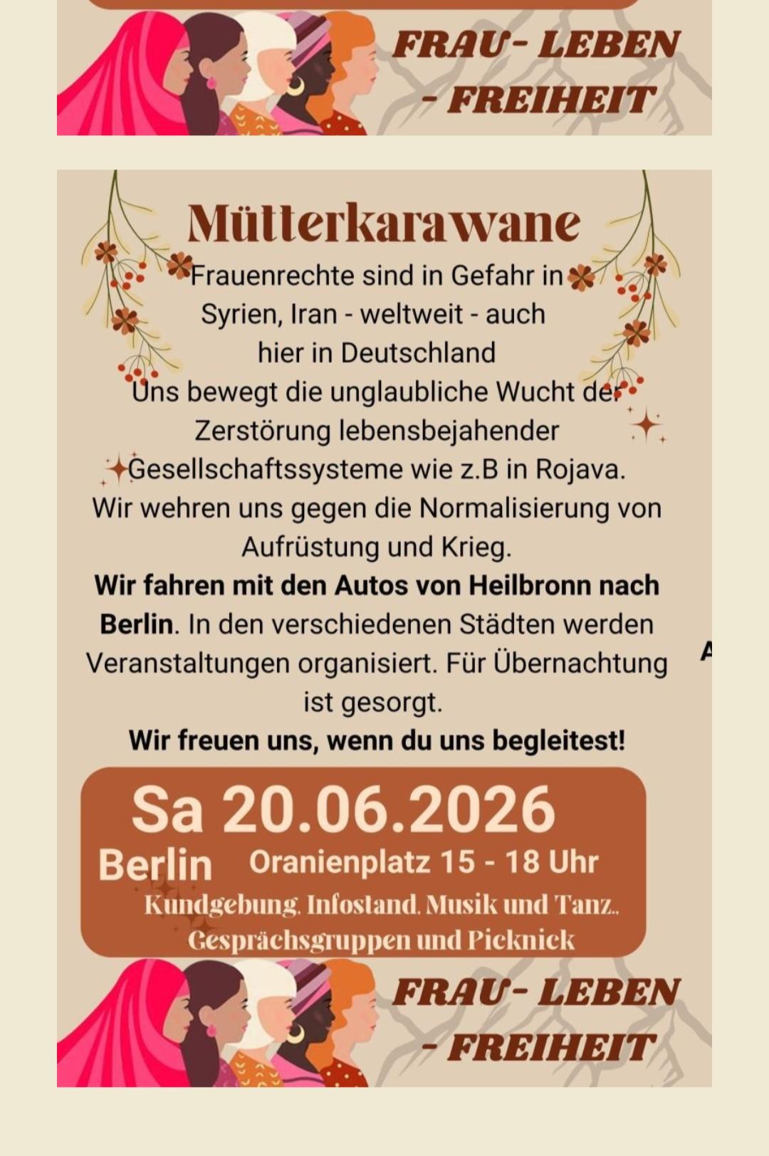 20.06.2026 Berlin Oranienplatz
15 - 18 Uhr

Berlin #Oranienplatz Politik Frau Leben Freiheit , Rojava KarawanefürMenschlichkeit  Feminismus Kundgebung Musik Picknick
https://www.familien-fuer-frieden.de/wp-content/uploads/go-x/u/e59f91a4-dbae-4323-90d7-610c8c1db631/l0,t10,w1414,h1981/image-768x1076.jpg